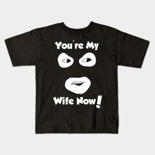 You're My Wife Now Kids T-Shirt